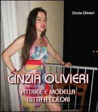 Cinzia Olivieri. Pittrice e modella tutta a colori - Cinzia Olivieri - copertina