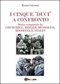 I cinque «duci» a confronto. Storia comparata di: Churchill, Hitler, Mussolini, Roosevelt, Stalin - Bruno Crotonei - copertina