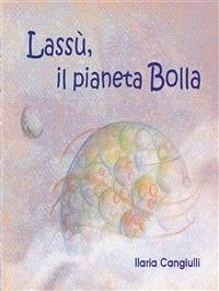 La vita sul pianeta Bolla - Ilaria Cangiulli - ebook