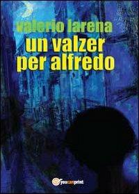 Un valzer per Alfredo - Valerio Larena - copertina
