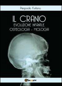 Il cranio. Evoluzione infantile, osteologia miologia - Pierpaolo Furlano - copertina