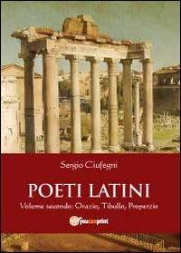 Poeti latini. Vol. 2: Orazio, Tibullo. - Sergio Ciufegni - copertina