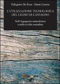 L' utilizzazione tecnologica del legno di castagno - Pellegrino De Rosa,Dante Casoria - copertina