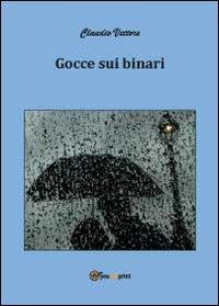 Gocce sui binari - Claudio Vettore - copertina