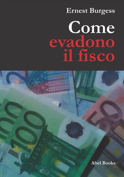 Come evadono il fisco e vivono contenti - Ernest Burgess - ebook