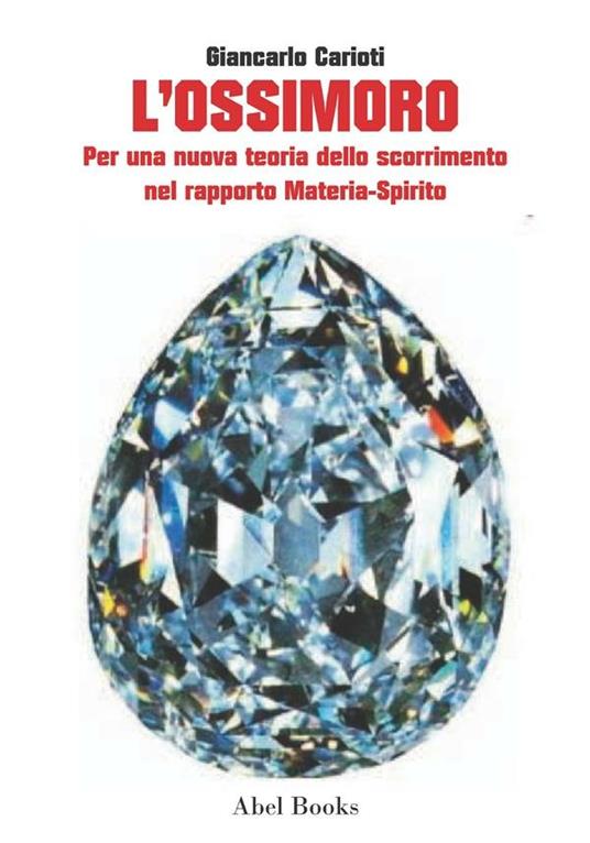 L' ossimoro. Per una nuova teoria dello scorrimento nel rapporto materia-spirito - Giancarlo Carioti - ebook