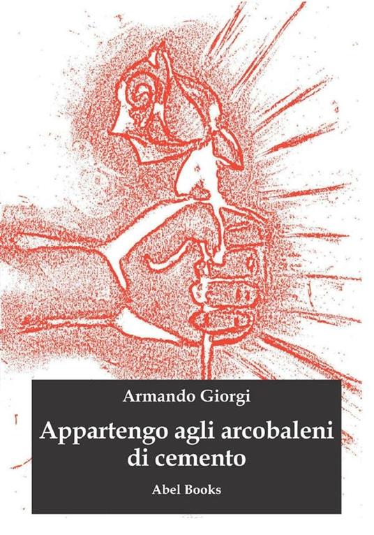 Appartengo agli arcobaleni di cemento - Armando Giorgi - ebook