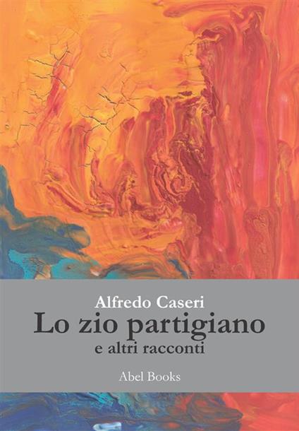 Lo zio partigiano e altri racconti - Alfredo Caseri - ebook
