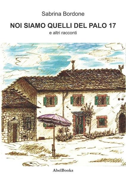 Noi siamo quelli del palo 17 e altri racconti - Sabrina Bordone - ebook