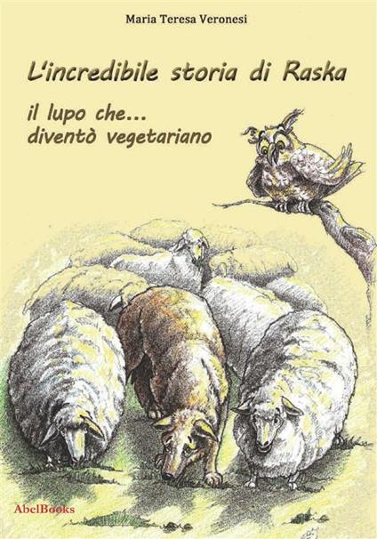 L' incredibile storia di Raska un lupo che... diventò vegetariano - Maria Teresa Veronesi - ebook