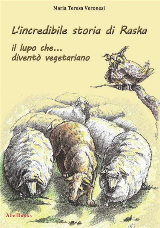 L' incredibile storia di Raska un lupo che... diventò vegetariano - Maria Teresa Veronesi - ebook