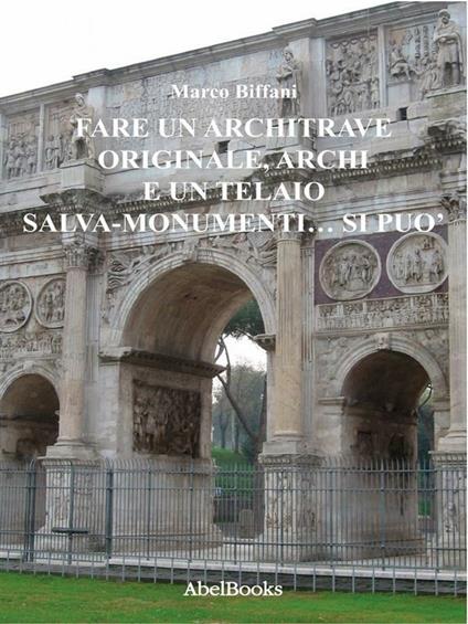 Fare un architrave originale, archi e un telaio salva-monumenti... si può - Marco Biffani - ebook