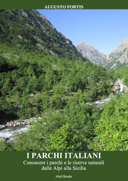 I parchi italiani. Conoscere i parchi e le riserve naturali dalle Alpi alla Sicilia - Augusto Fortis - ebook