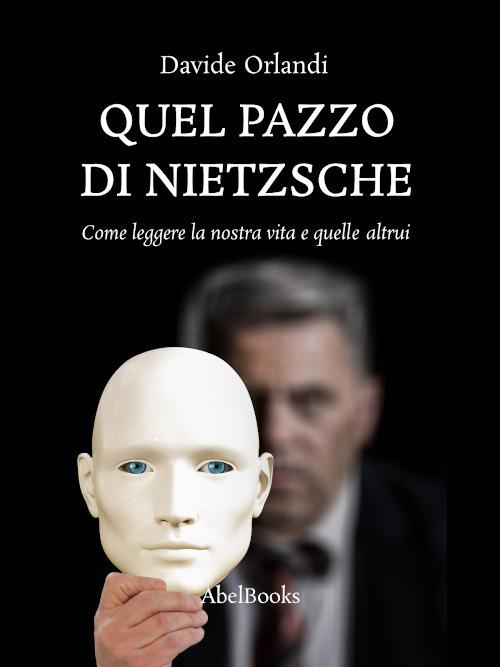 Quel pazzo di Nietzsche. Come leggere la nostra vita e quelle altrui - Davide Orlandi - ebook