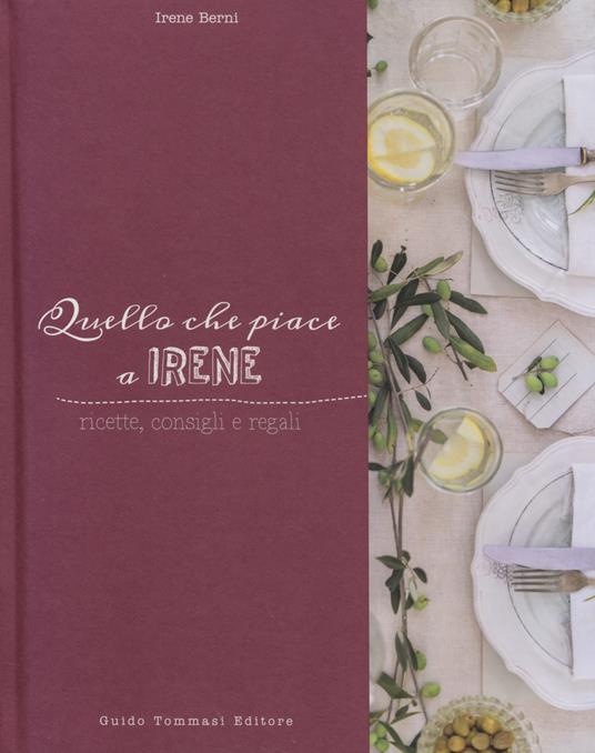 Quello che piace a Irene. Ricette, consigli e regali - Irene Berni - copertina