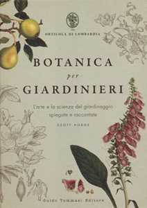 Botanica per giardinieri. L'arte e la scienza del giardinaggio spie...