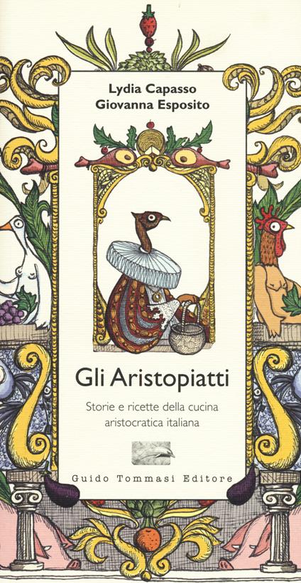 Gli aristopiatti. Storie e ricette della cucina aristocratica in Italia - Lydia Capasso,Giovanna Esposito - copertina