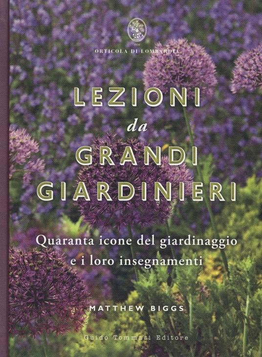 Lezioni da grandi giardinieri. Quaranta icone del giardinaggio e i loro insegnamenti - Matthew Biggs - copertina