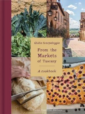 From the markets of Tuscany. A cookbook - Giulia Scarpaleggia - copertina