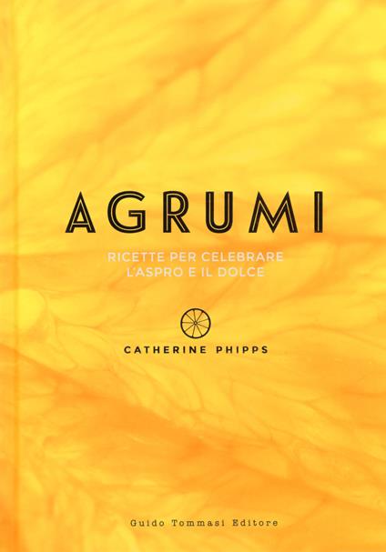 Agrumi. Ricette per celebrare l'aspro e il dolce - Catherine Phipps - copertina