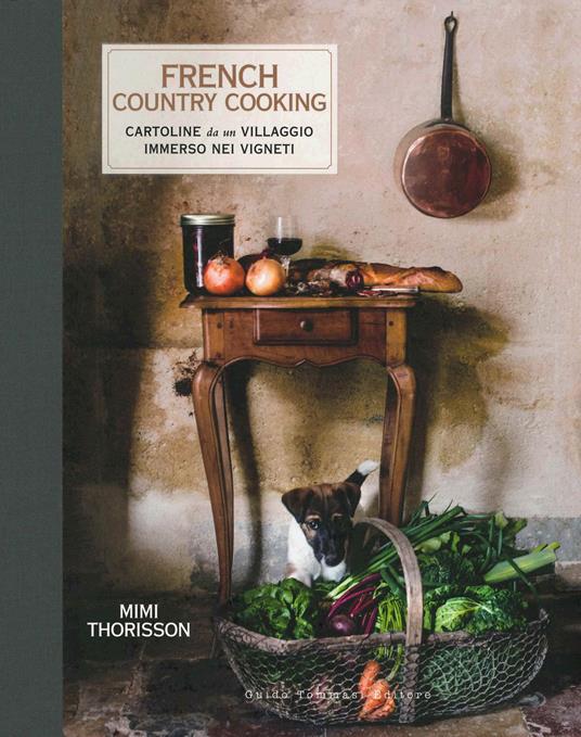 French country cooking. Cartoline da un villaggio immerso nei vigneti - Mimi Thorisson - copertina