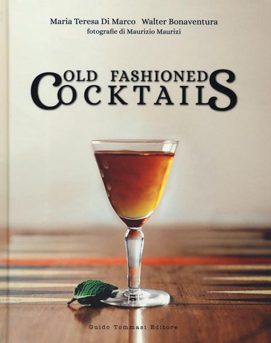 Old fashioned cocktails. Ediz. italiana - Maria Teresa Di Marco,Walter Bonaventura - copertina