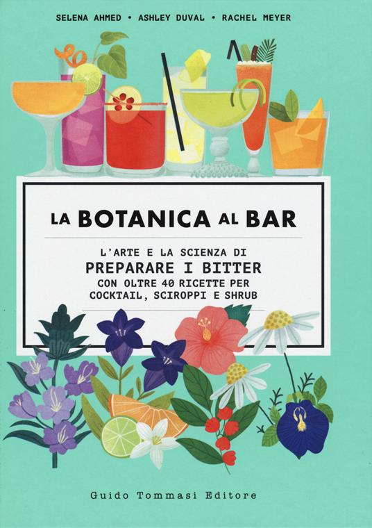 La botanica al bar. L'arte e la scienza di preparare i bitter - Selena Ahmed,Ashley Duval,Rachel Meyer - copertina