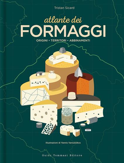 Atlante dei formaggi. Origini, territori, abbinamenti - Tristan Sicard - copertina