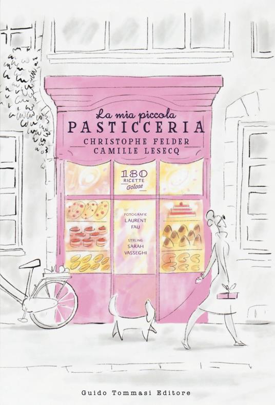 La mia piccola pasticceria. Ediz. a colori - Christophe Felder,Camille Lesecq - copertina