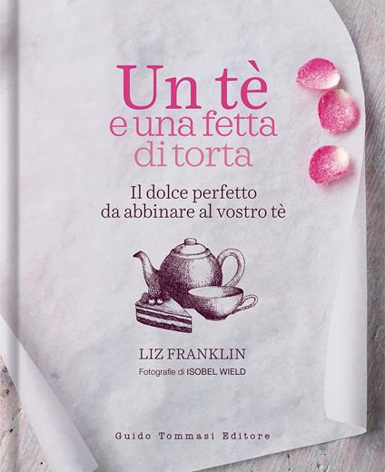 Un te e una fetta di torta. Il dolce perfetto da abbinare al vostro tè - Liz Franklin - copertina