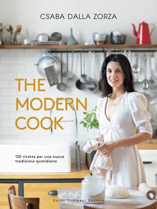 The modern cook. 120 ricette per una nuova tradizione quotidiana - Csaba  Dalla Zorza - Libro - Guido Tommasi Editore-Datanova 