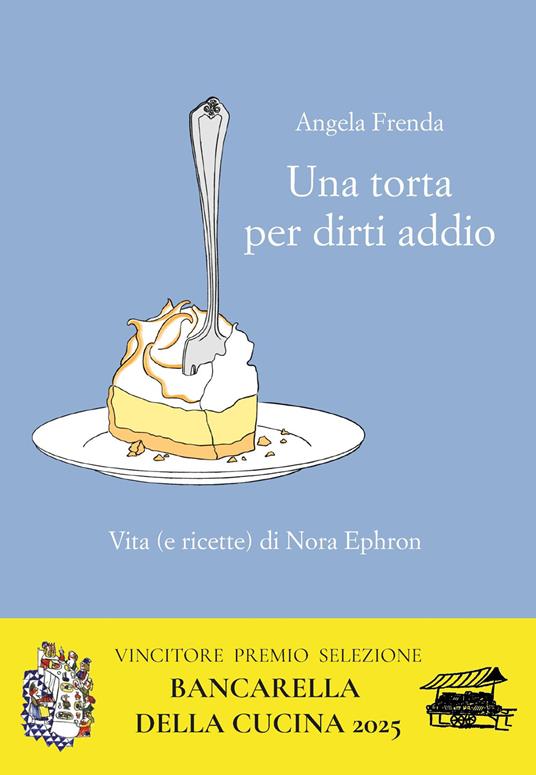 Una torta per dirti addio. Vita (e ricette) di Nora Ephron - Angela Frenda - copertina