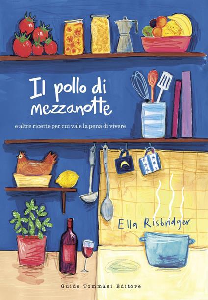 Il pollo di mezzanotte e altre ricette per cui vale la pena di vivere - Ella Risbridger,Elisa Cunningham,Laura Tosi - ebook