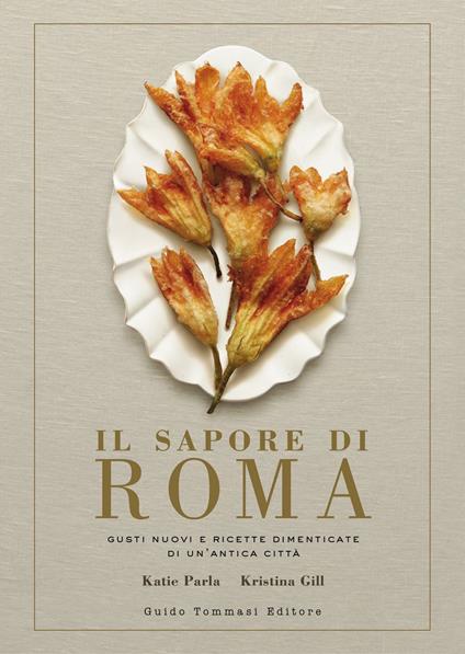 Il sapore di Roma. Gusti nuovi e ricette dimenticate di un'antica città - Katie Parla,Kristina Gill,Elena Brilli - ebook