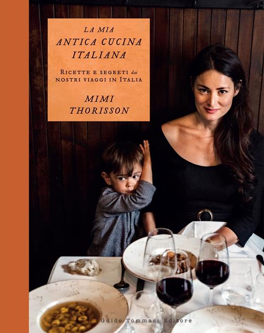 La mia antica cucina italiana. Ricette e segreti dai nostri viaggi in Italia - Mimi Thorisson,Oddur Thorisson,Francesca Gosi,Giusy Marzano - ebook