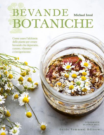 Bevande botaniche. Come usare l'alchimia delle piante per creare bevande che depurano, curano, rilassano e rinvigoriscono - Michael Isted - copertina