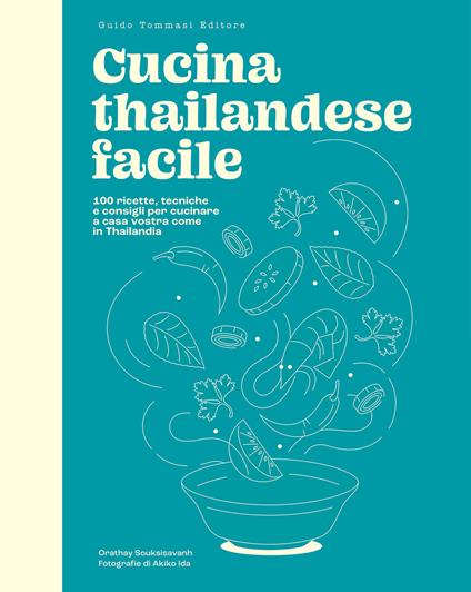 Cucina thailandese facile. 100 ricette, tecniche e consigli per cucinare a casa vostra come in Thailandia - Orathay Souksisavanh - copertina