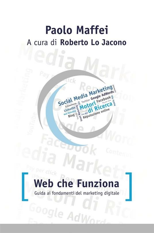 Web che funziona. Guida ai fondamenti del marketing digitale - Paolo Maffei,Roberto LoJacono - ebook