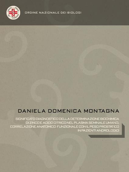 Significato diagnostico della determinazione biochimica di zinco e acido citrico nel plasma seminale umano. Correlazione anatomico funzionale con il peso prostatico in pazienti andrologici - Daniela Domenica Montagna - ebook