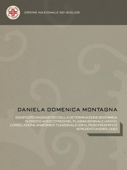 Significato diagnostico della determinazione biochimica di zinco e acido citrico nel plasma seminale umano. Correlazione anatomico funzionale con il peso prostatico in pazienti andrologici - Daniela Domenica Montagna - ebook