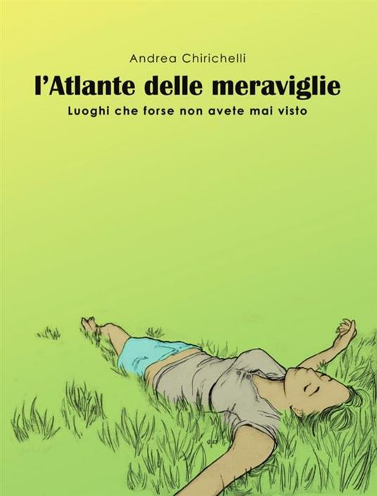 L’ATLANTE DELLE MERAVIGLIE - luoghi che forse non avete mai visto - Andrea Chirichelli - ebook