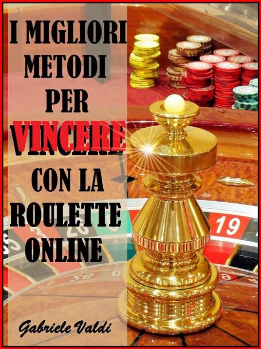 I Migliori Metodi per Vincere con la Roulette Online - Gabriele Valdi - ebook