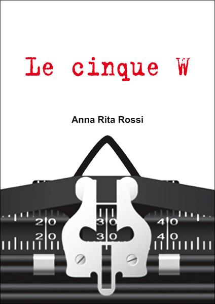 Le cinque W - Anna Rita Rossi - ebook