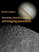 Tecniche, trucchi e segreti dell'imaging planetario