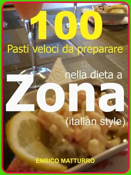 100 pasti veloci da preparare nella dieta a zona - Enrico Matturro - ebook
