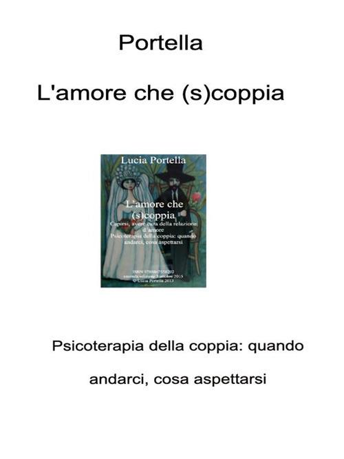 L' amore che (s)coppia. Capirsi, avere cura della relazione d'amore. Psicoterapia della coppia: quando andarci, cosa aspettarsi - Lucia Portella - ebook