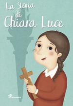 La storia di Chiara Luce. Ediz. illustrata