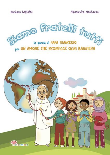 Siamo fratelli tutti. Le parole di papa Francesco per un amore che sconfigge ogni barriera. Ediz. illustrata - Barbara Baffetti - copertina