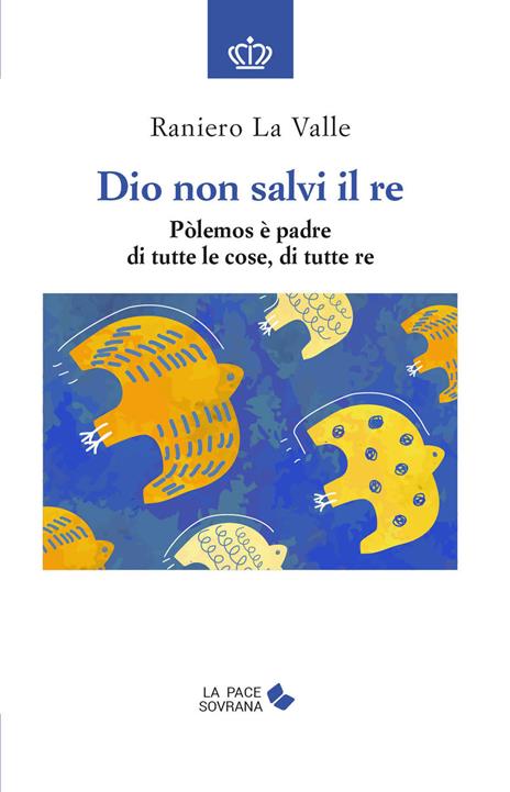 Dio non salvi il re. Pòlemos è padre di tutte le cose, di tutte re - Raniero La Valle - copertina