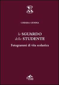 Lo sguardo dello studente. Fotogrammi di vita scolastica - Chiara Gemma - copertina